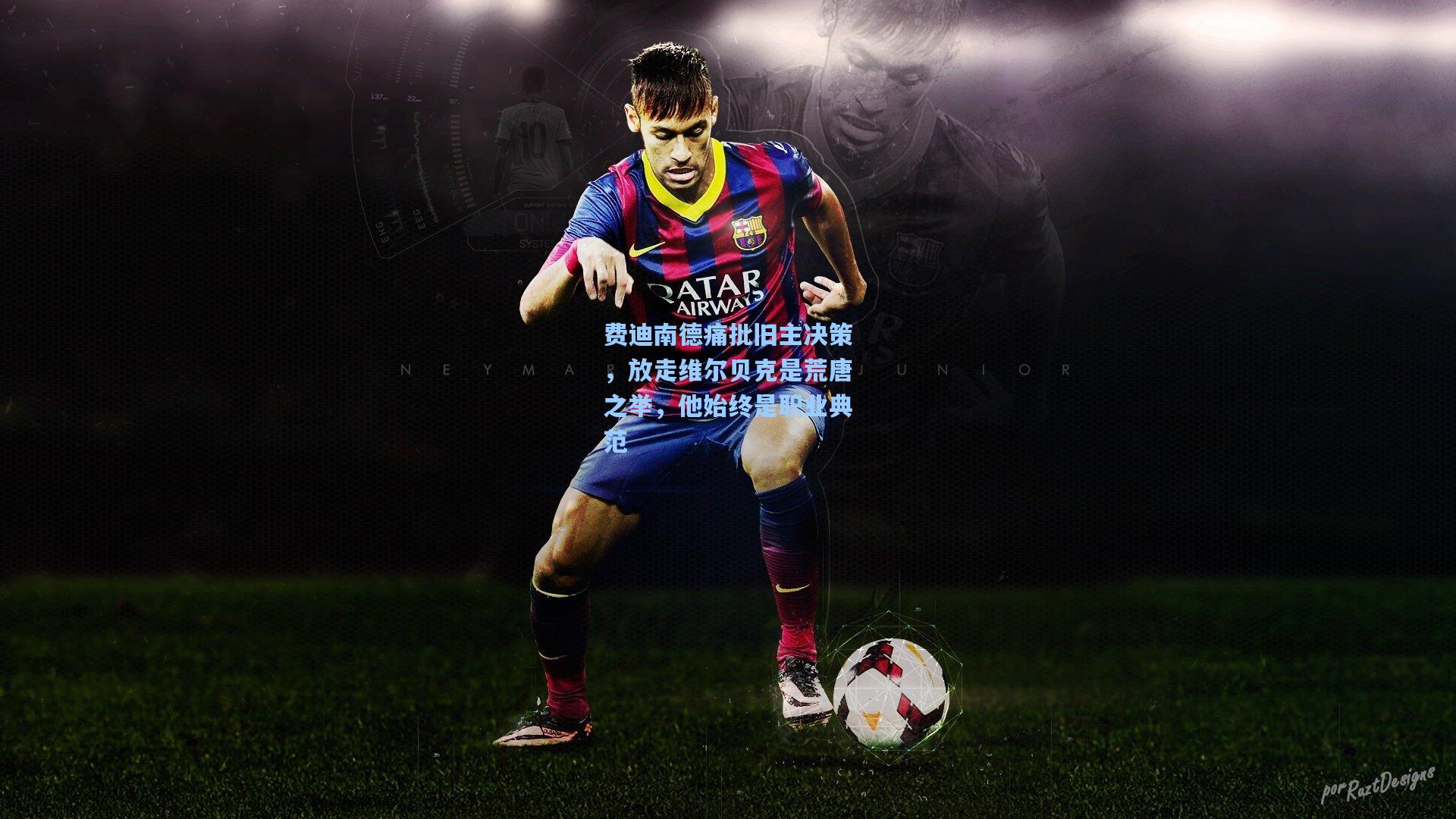 费迪南德痛批旧主决策，放走维尔贝克是荒唐之举，他始终是职业典范