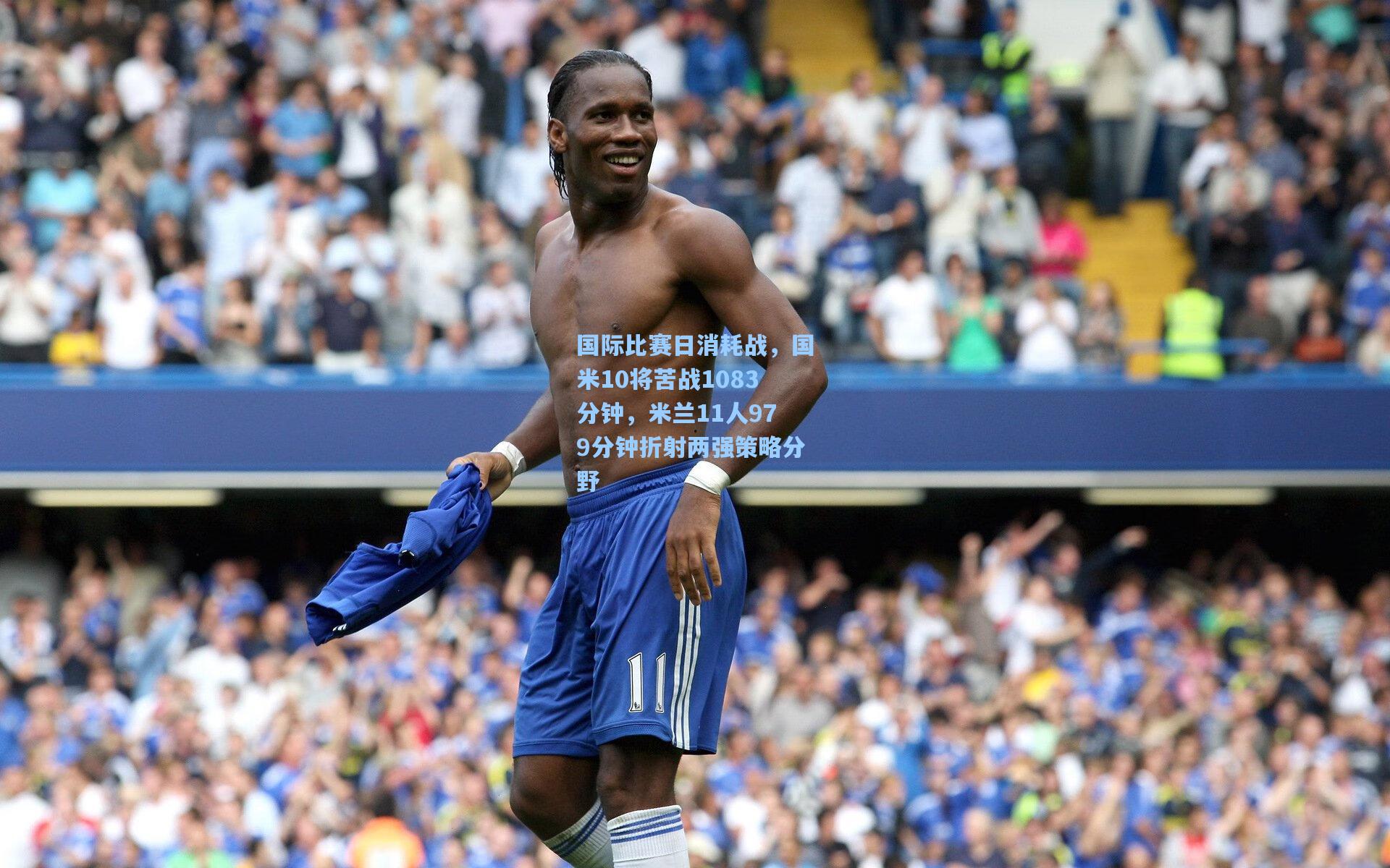国际比赛日消耗战，国米10将苦战1083分钟，米兰11人979分钟折射两强策略分野