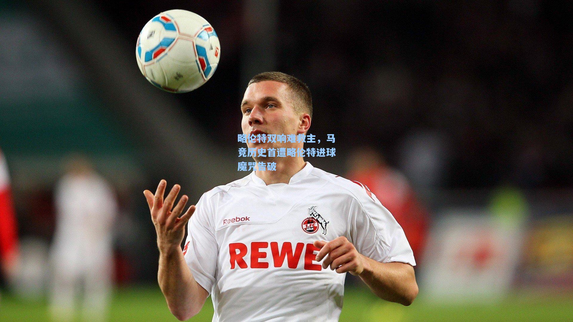 略伦特双响难救主，马竞历史首遭略伦特进球魔咒告破