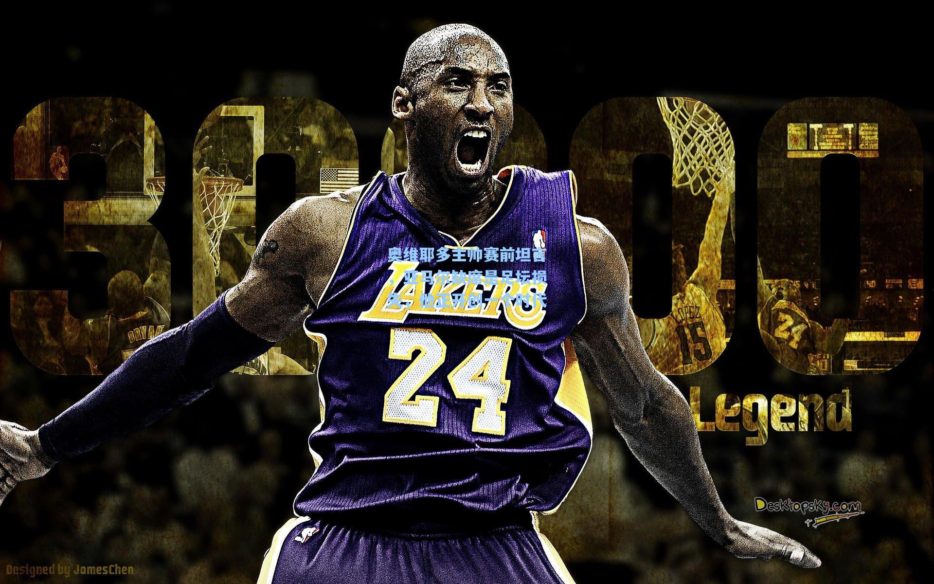 奥维耶多主帅赛前坦言，亚马尔缺席是足坛损失，他正开创一个时代