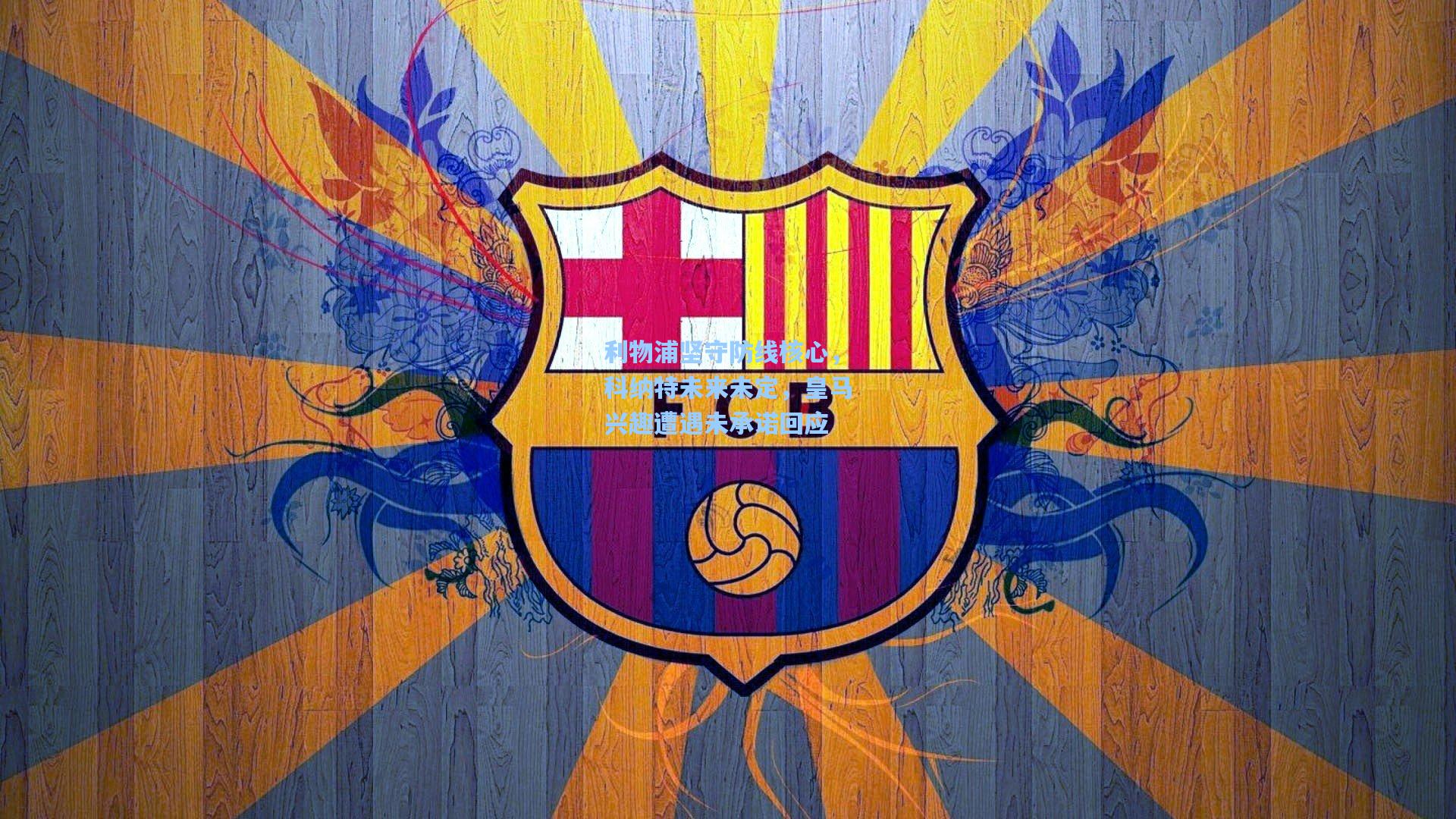 利物浦坚守防线核心，科纳特未来未定，皇马兴趣遭遇未承诺回应