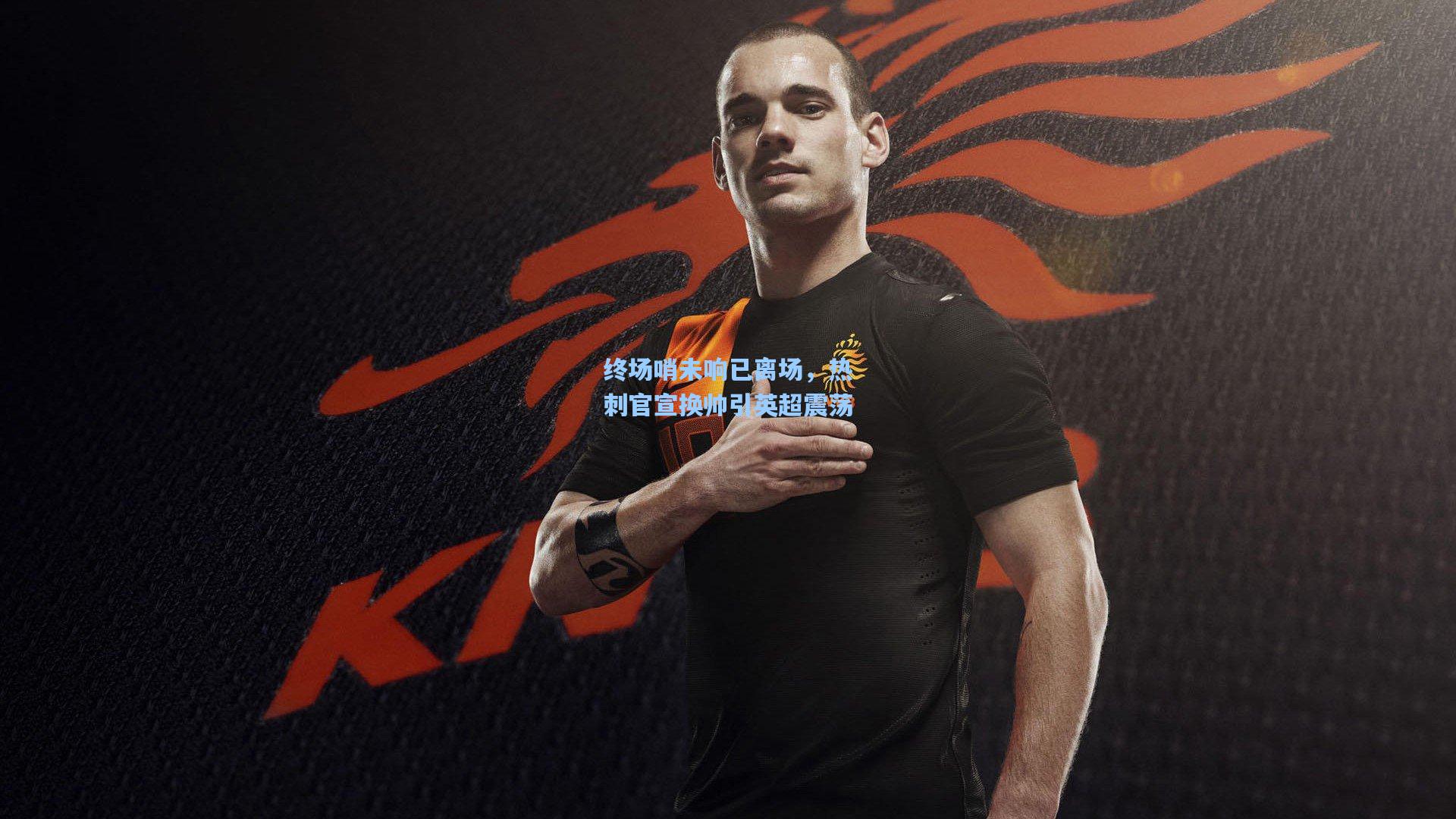 终场哨未响已离场，热刺官宣换帅引英超震荡