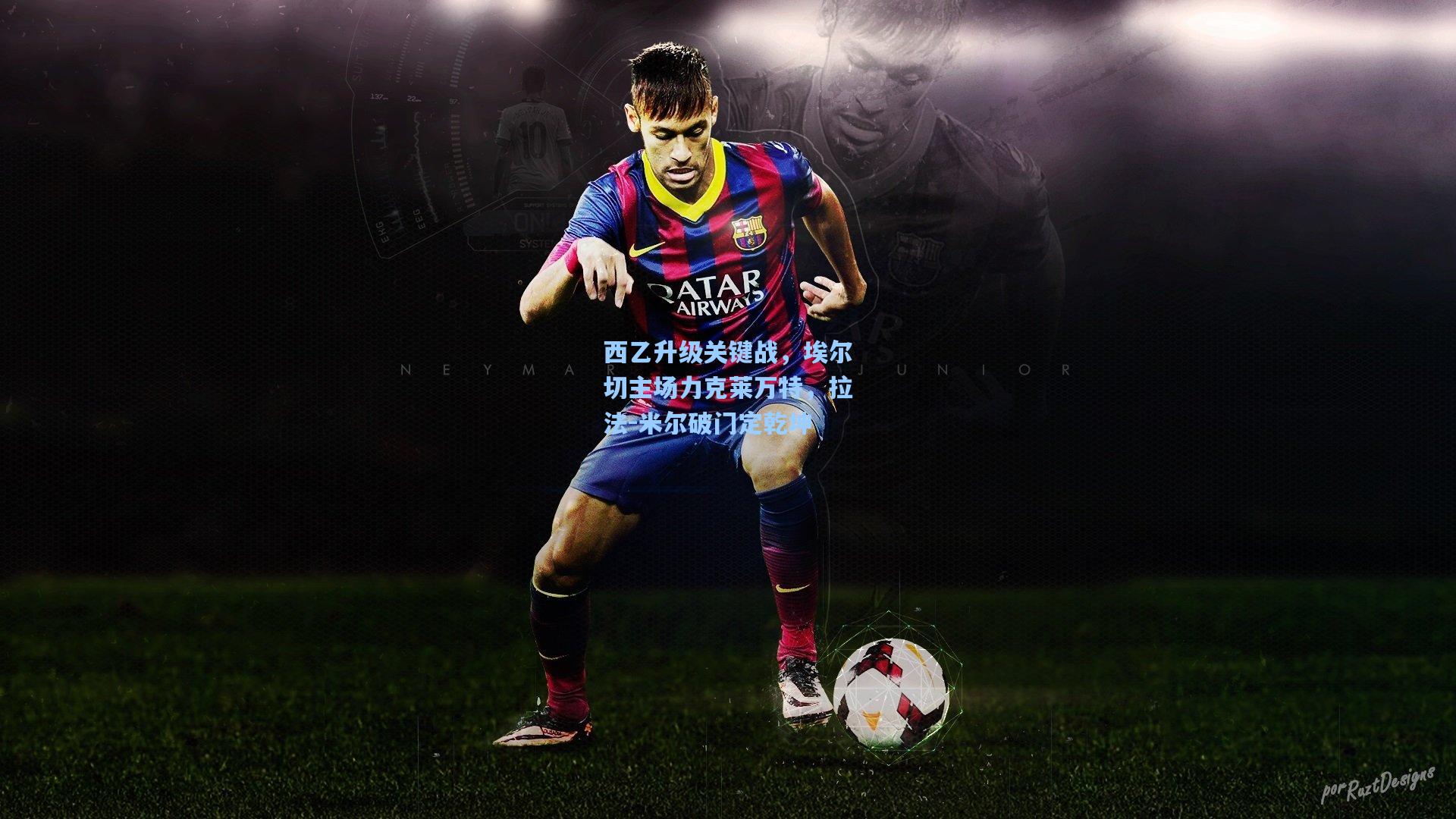 西乙升级关键战，埃尔切主场力克莱万特，拉法-米尔破门定乾坤