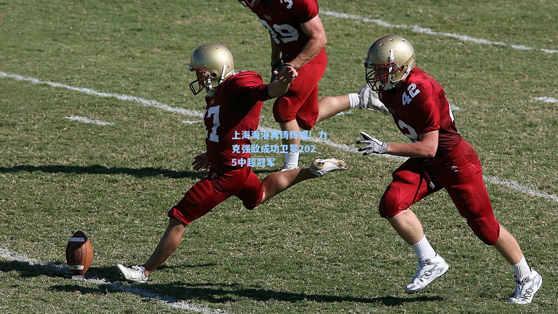 上海海港再铸辉煌！力克强敌成功卫冕2025中超冠军