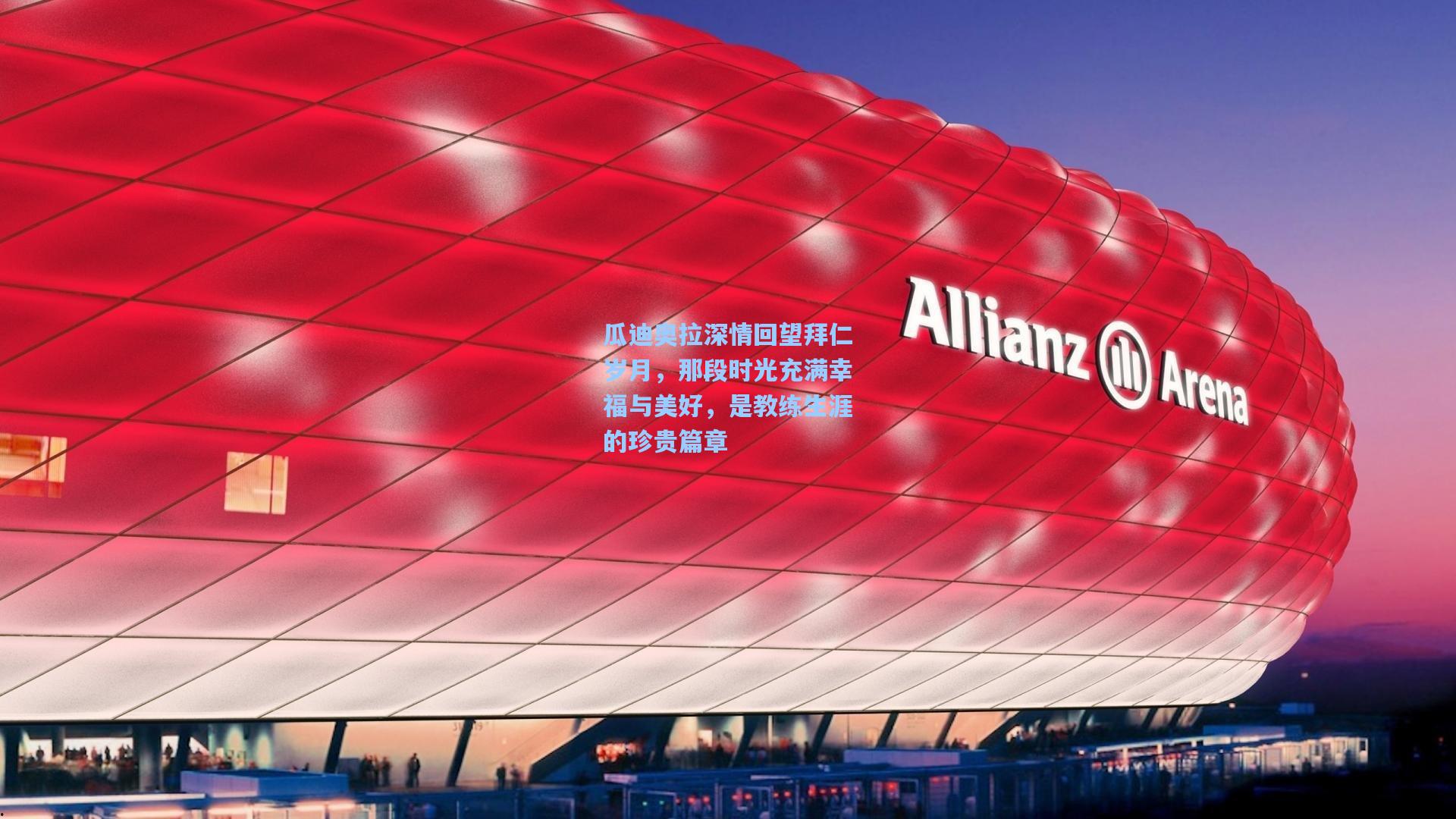 瓜迪奥拉深情回望拜仁岁月,那段时光充满幸福与美好,是教练生涯的珍贵篇章